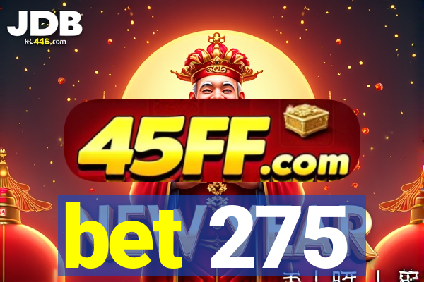 bet 275